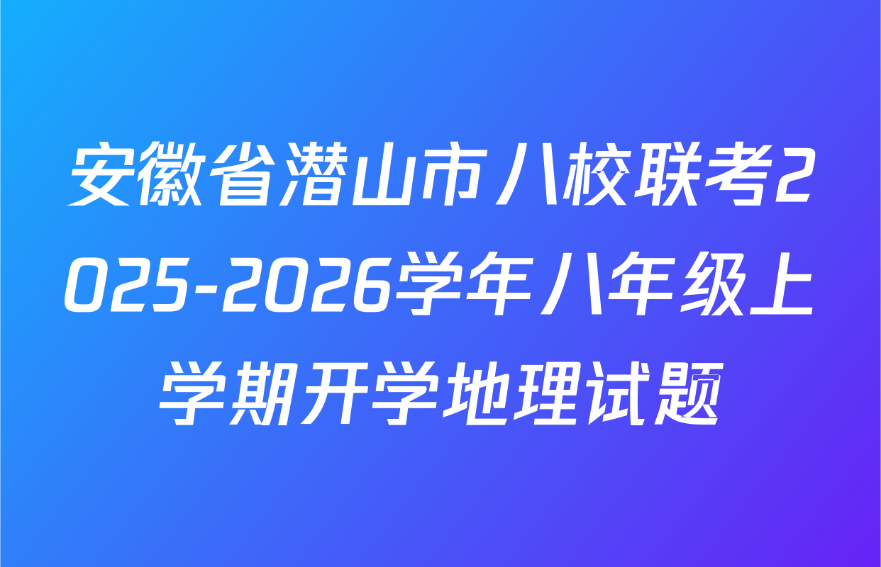 安徽省潜山市八校联考2025-2026学年八年级上学期开学地理试题
