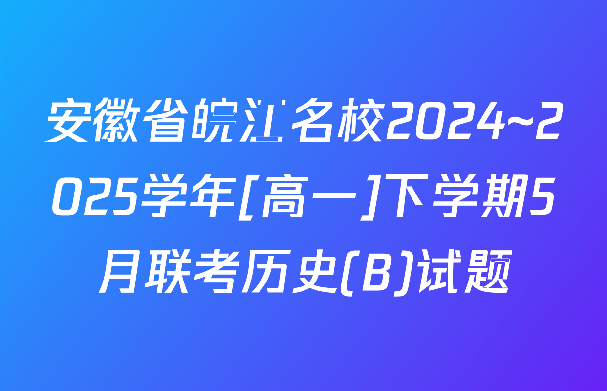 安徽省皖江名校2024~2025学年[高一]下学期5月联考历史(B)试题