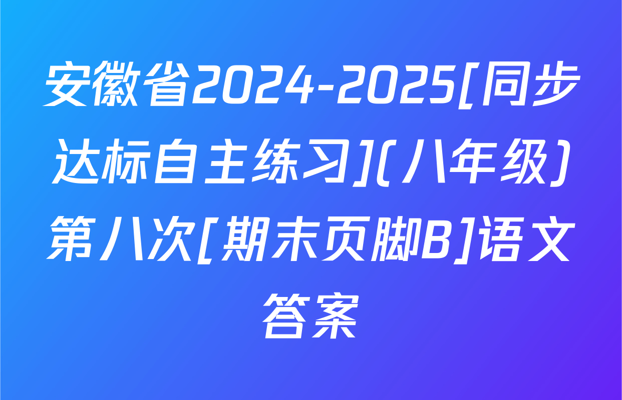 安徽省2024-2025[同步达标自主练习](八年级)第八次[期末页脚B]语文答案