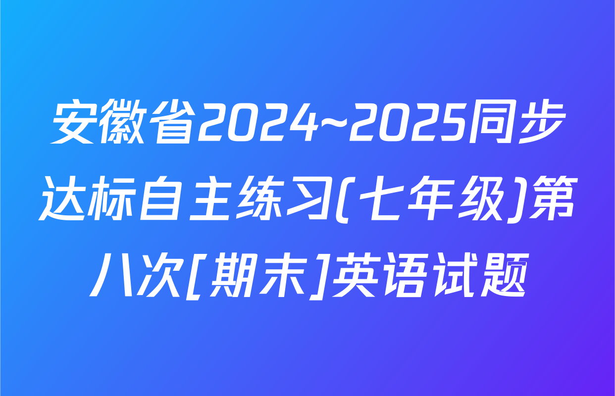 安徽省2024~2025同步达标自主练习(七年级)第八次[期末]英语试题