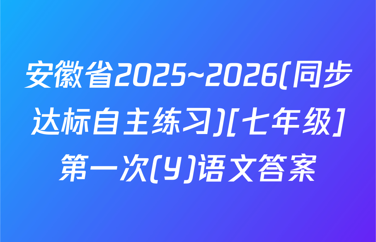 安徽省2025~2026(同步达标自主练习)[七年级]第一次(Y)语文答案