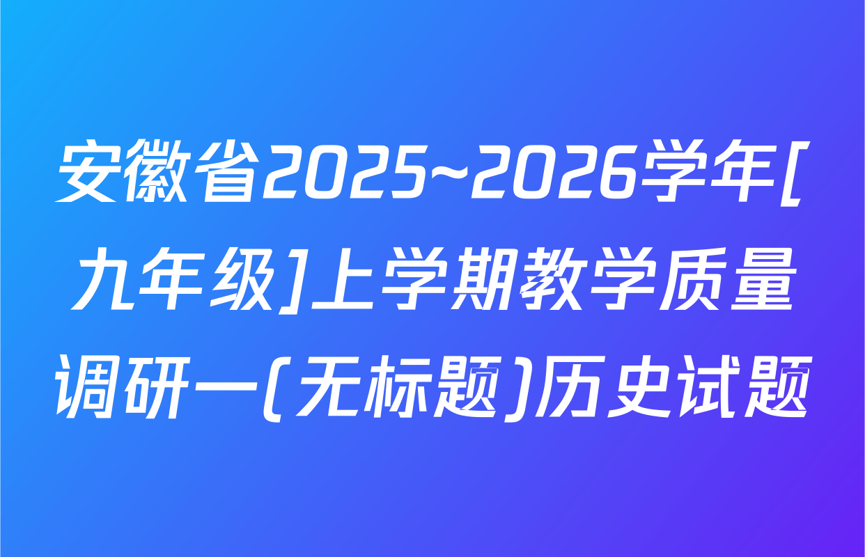 安徽省2025~2026学年[九年级]上学期教学质量调研一(无标题)历史试题