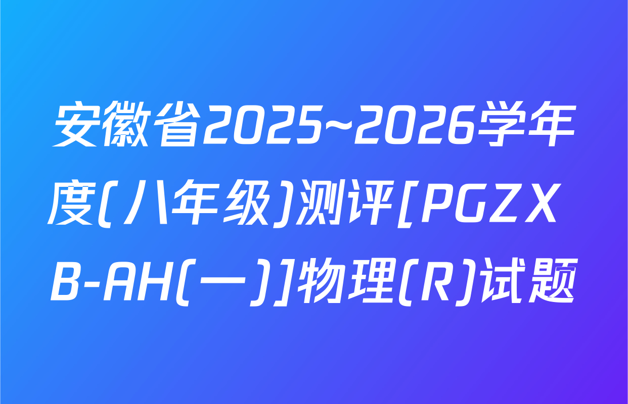 安徽省2025~2026学年度(八年级)测评[PGZX B-AH(一)]物理(R)试题
