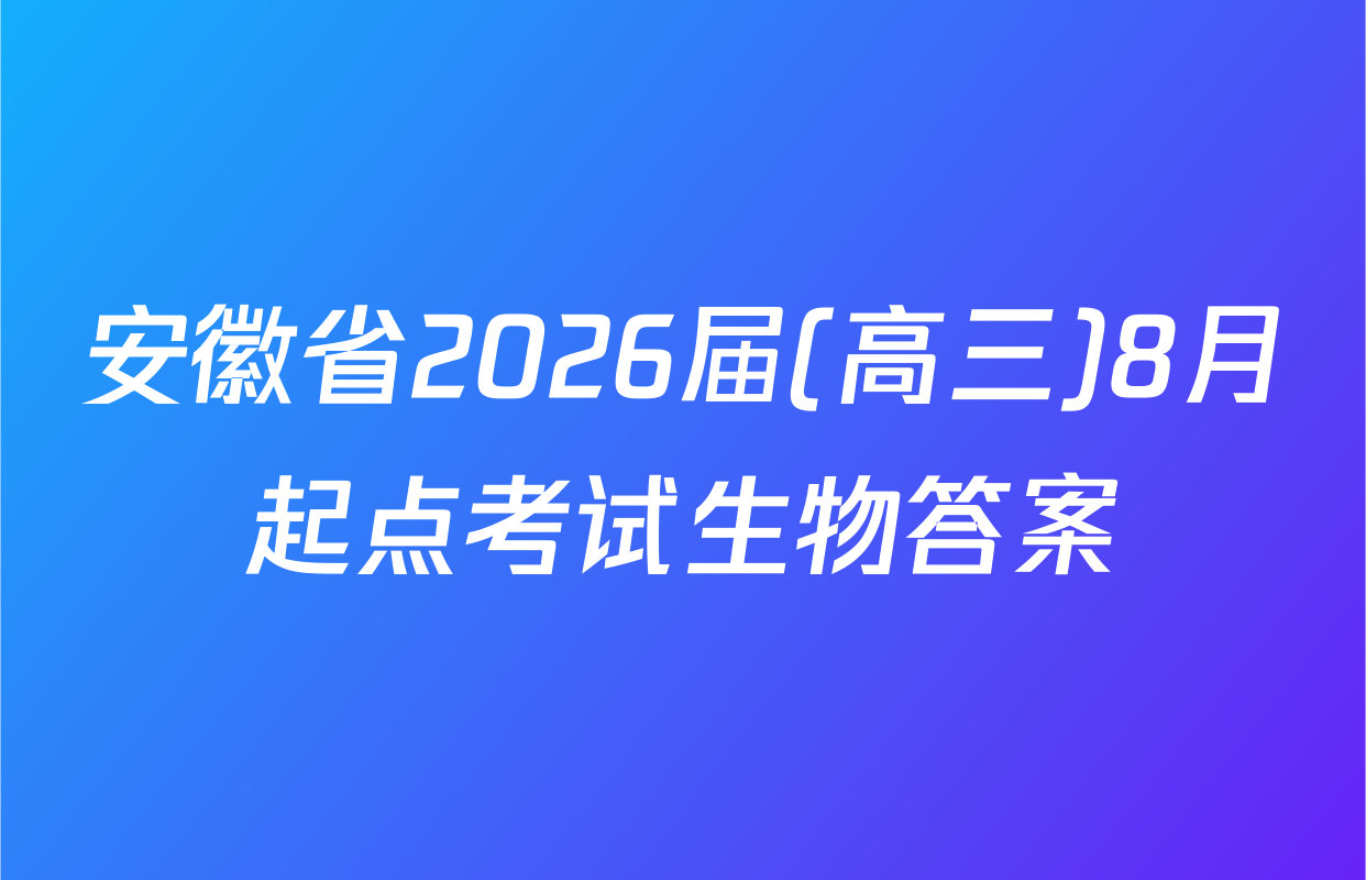 安徽省2026届(高三)8月起点考试生物答案
