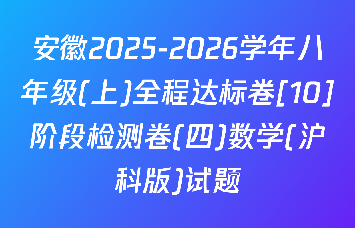 安徽2025-2026学年八年级(上)全程达标卷[10]阶段检测卷(四)数学(沪科版)试题