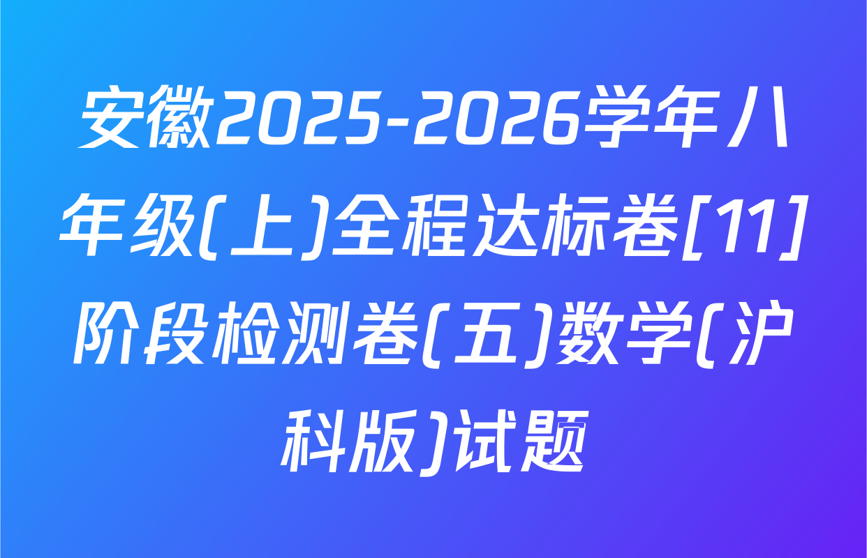 安徽2025-2026学年八年级(上)全程达标卷[11]阶段检测卷(五)数学(沪科版)试题