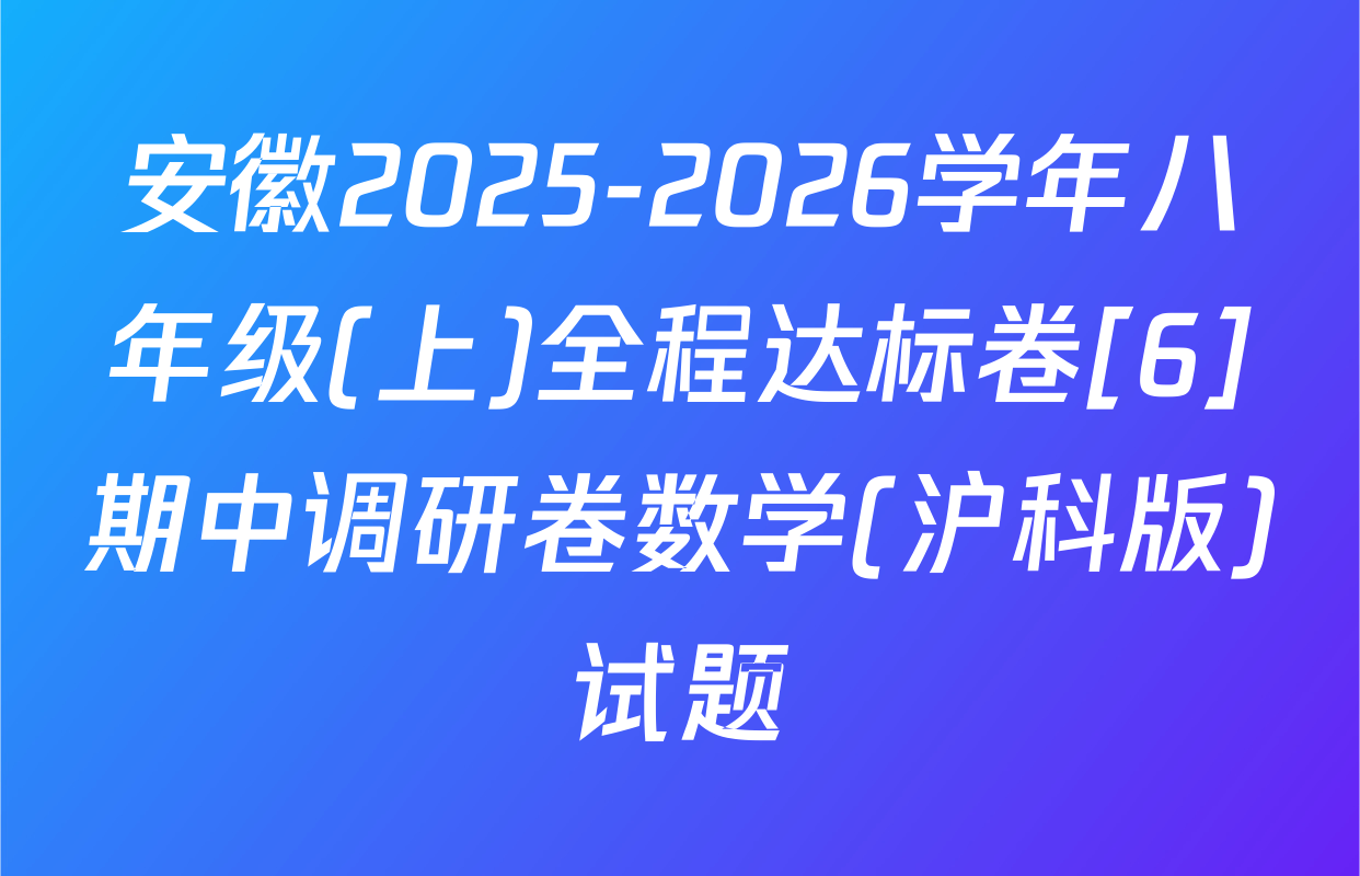 安徽2025-2026学年八年级(上)全程达标卷[6]期中调研卷数学(沪科版)试题
