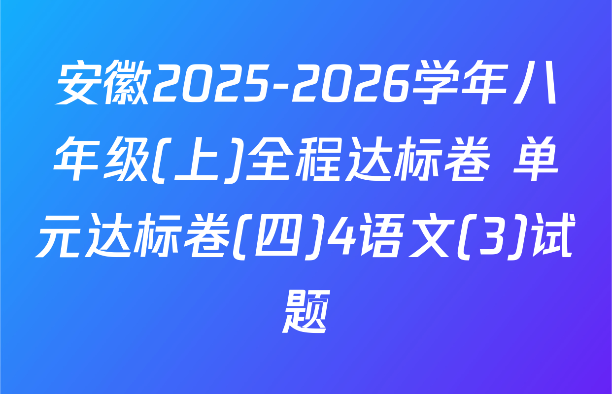 安徽2025-2026学年八年级(上)全程达标卷 单元达标卷(四)4语文(3)试题