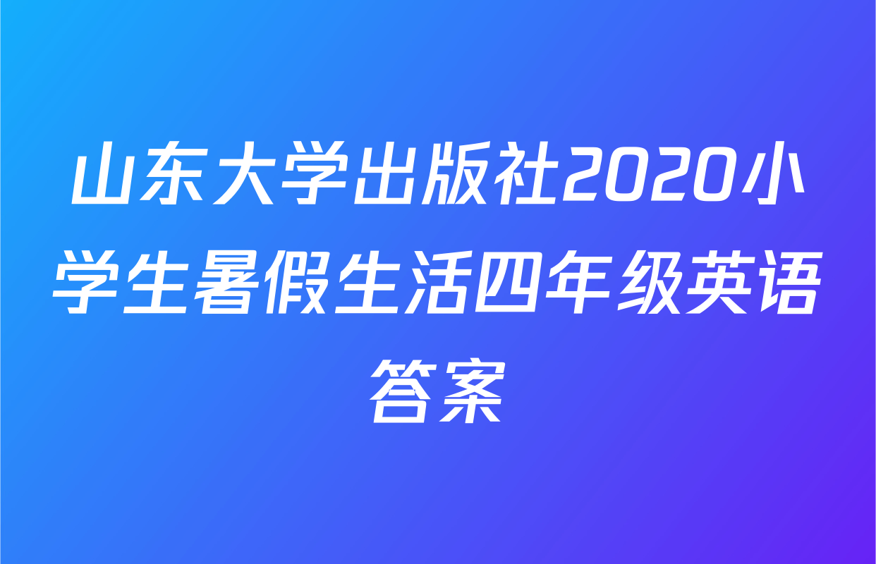 山东大学出版社2020小学生暑假生活四年级英语答案