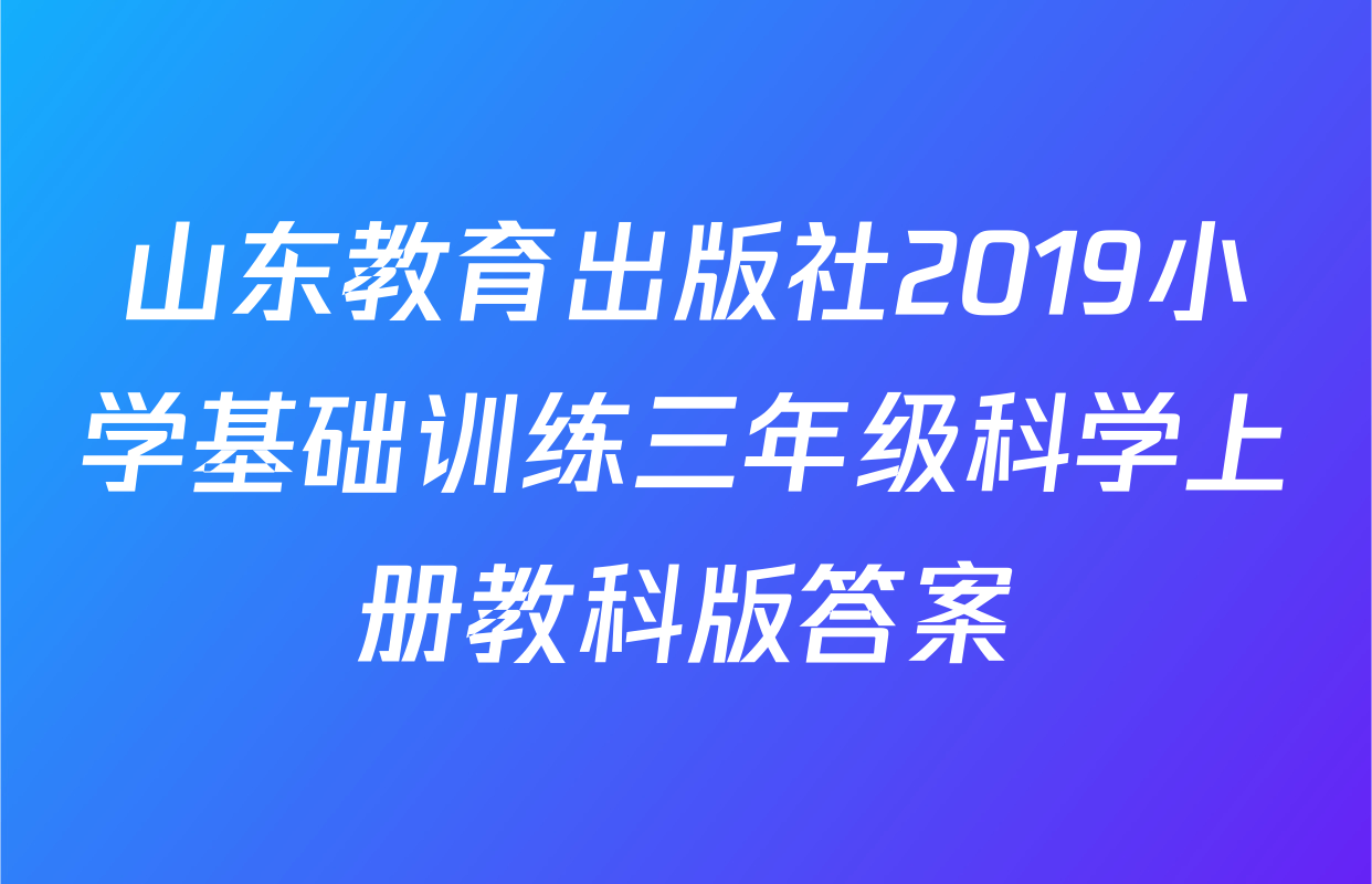 山东教育出版社2019小学基础训练三年级科学上册教科版答案