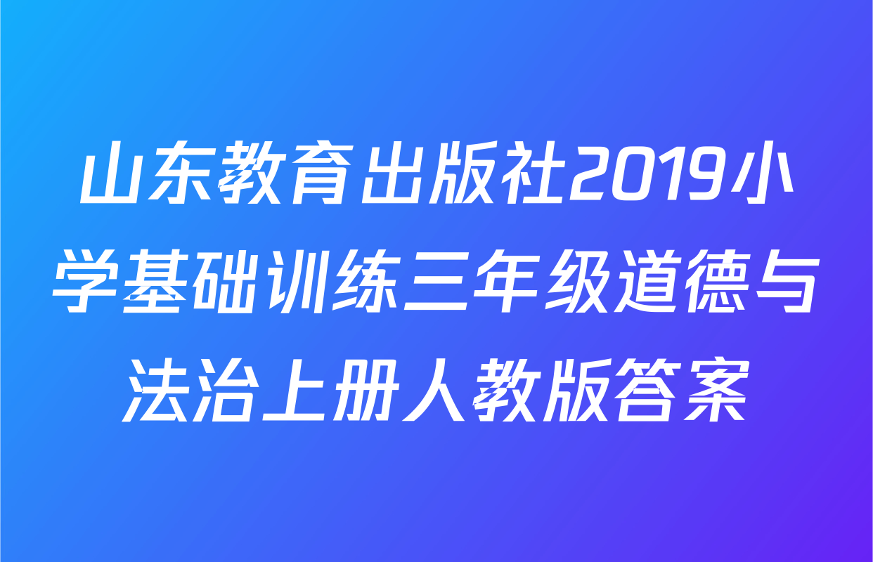 山东教育出版社2019小学基础训练三年级道德与法治上册人教版答案