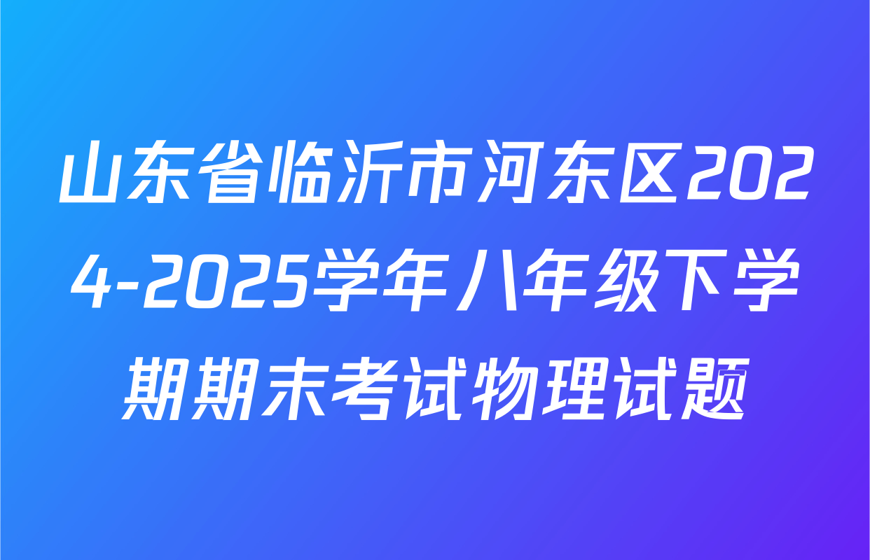 山东省临沂市河东区2024-2025学年八年级下学期期末考试物理试题