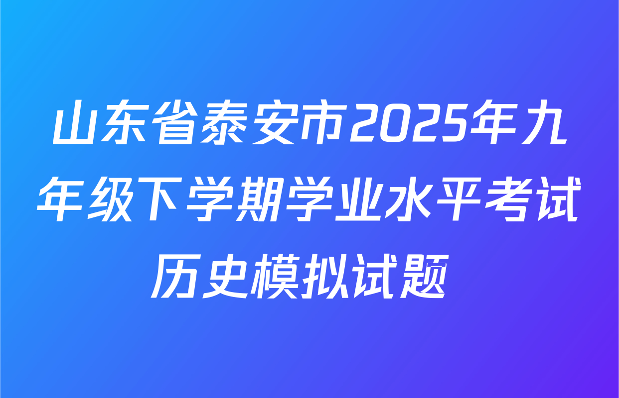 山东省泰安市2025年九年级下学期学业水平考试历史模拟试题 