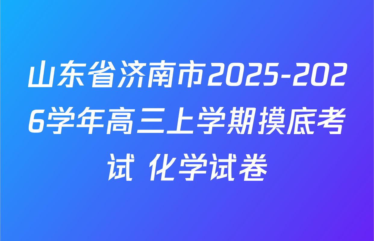 山东省济南市2025-2026学年高三上学期摸底考试 化学试卷