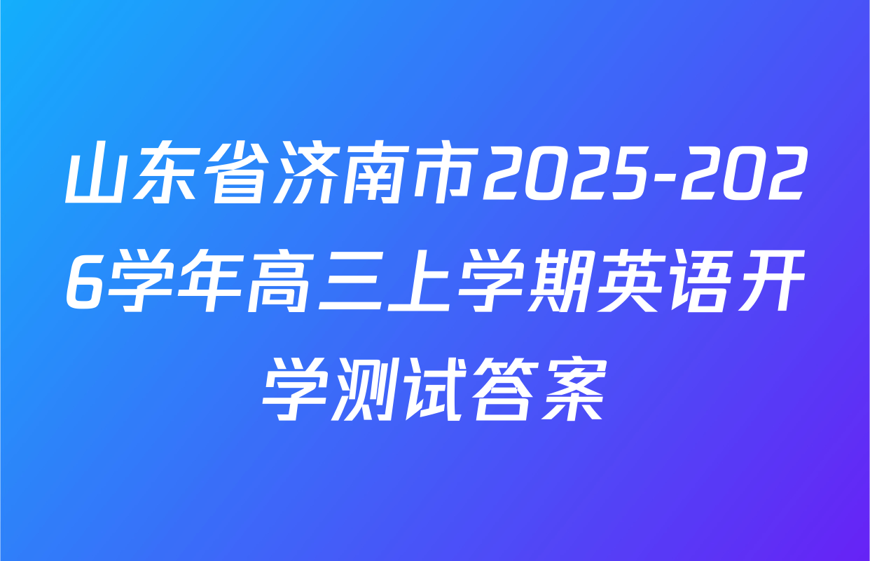 山东省济南市2025-2026学年高三上学期英语开学测试答案