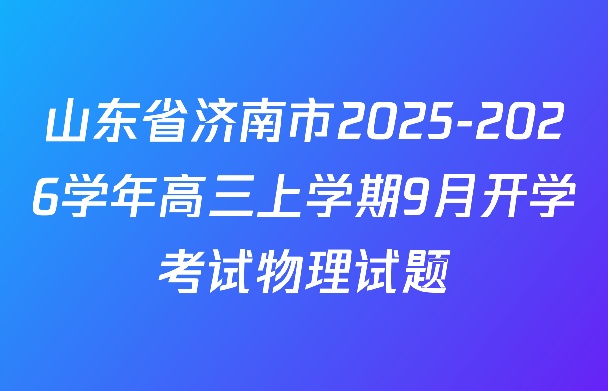 山东省济南市2025-2026学年高三上学期9月开学考试物理试题