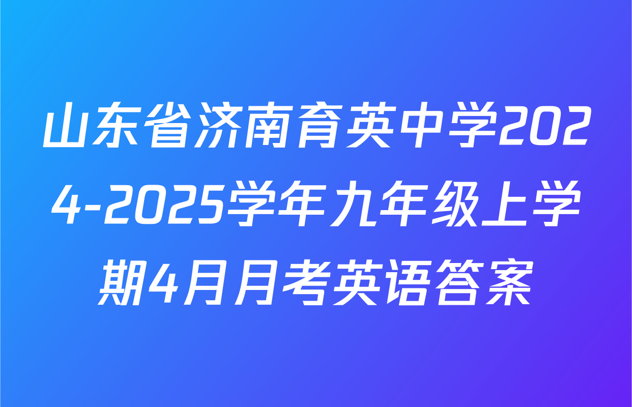 山东省济南育英中学2024-2025学年九年级上学期4月月考英语答案
