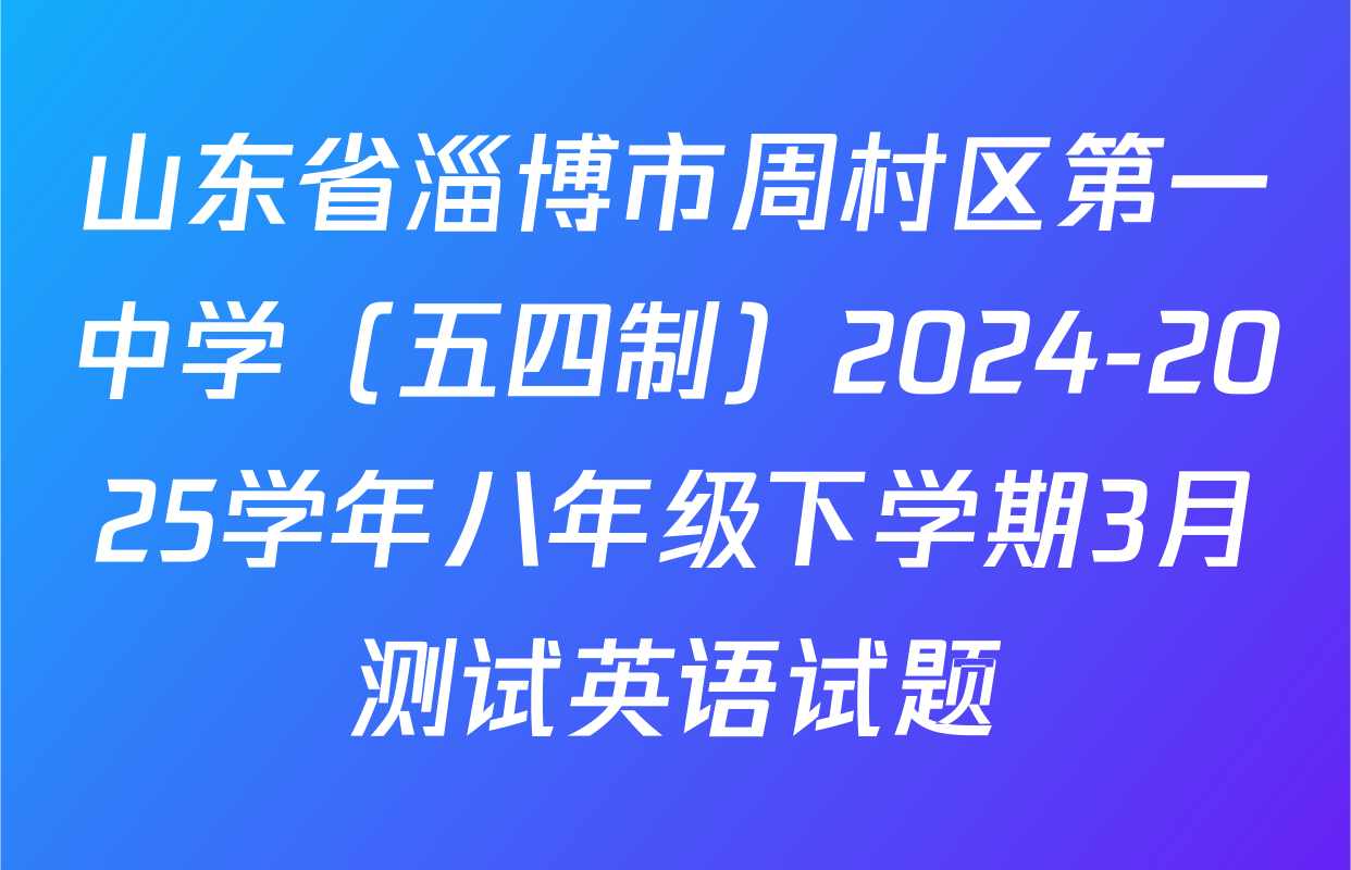 山东省淄博市周村区第一中学（五四制）2024-2025学年八年级下学期3月测试英语试题