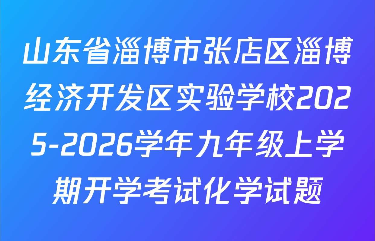 山东省淄博市张店区淄博经济开发区实验学校2025-2026学年九年级上学期开学考试化学试题