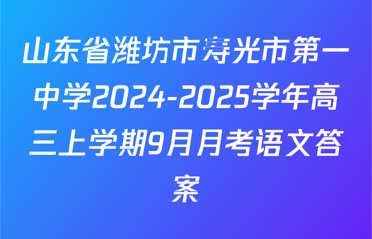 山东省潍坊市寿光市第一中学2024-2025学年高三上学期9月月考语文答案