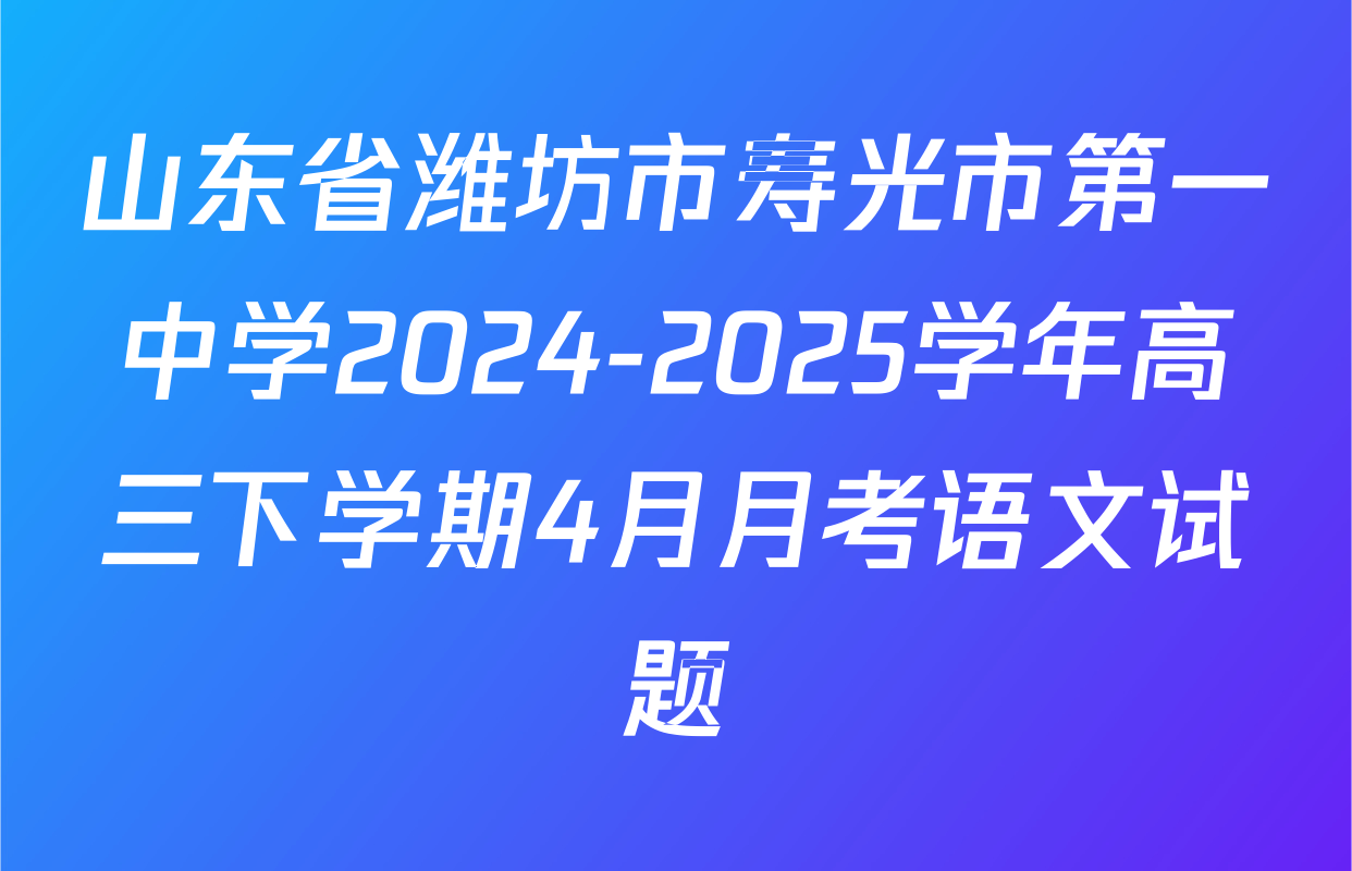 山东省潍坊市寿光市第一中学2024-2025学年高三下学期4月月考语文试题