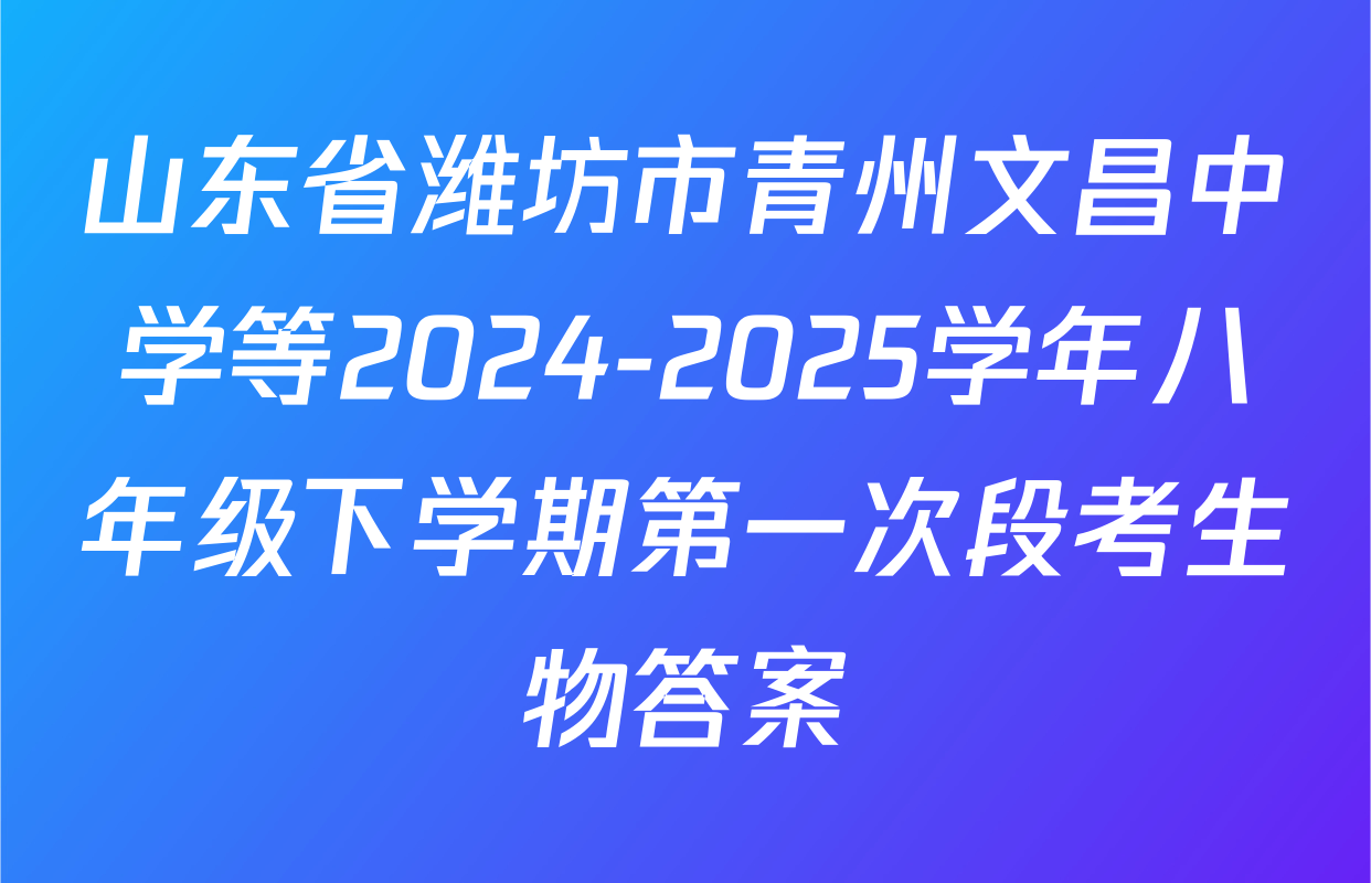 山东省潍坊市青州文昌中学等2024-2025学年八年级下学期第一次段考生物答案