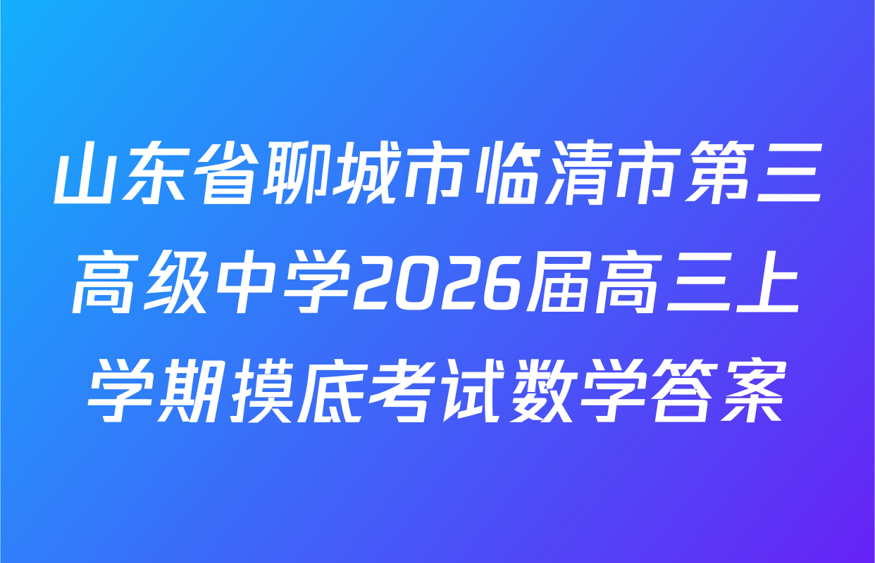 山东省聊城市临清市第三高级中学2026届高三上学期摸底考试数学答案