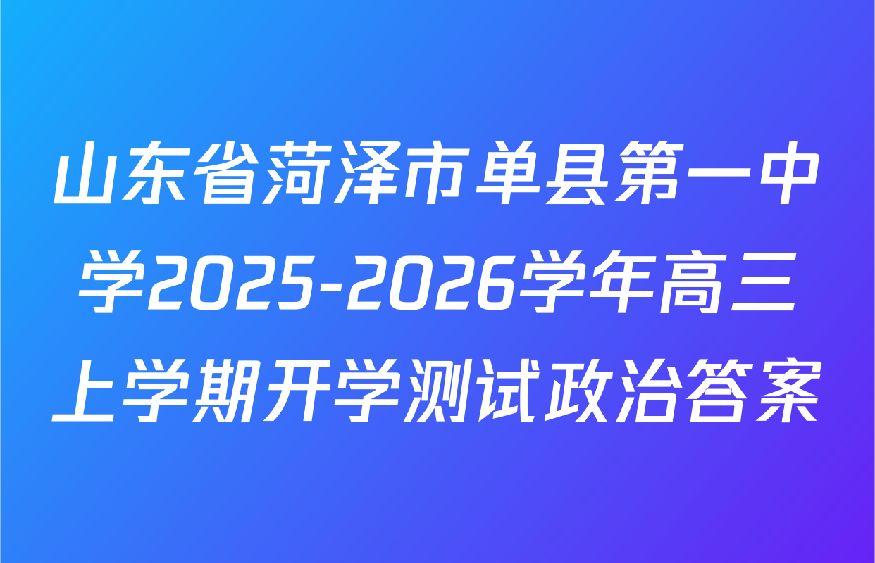 山东省菏泽市单县第一中学2025-2026学年高三上学期开学测试政治答案
