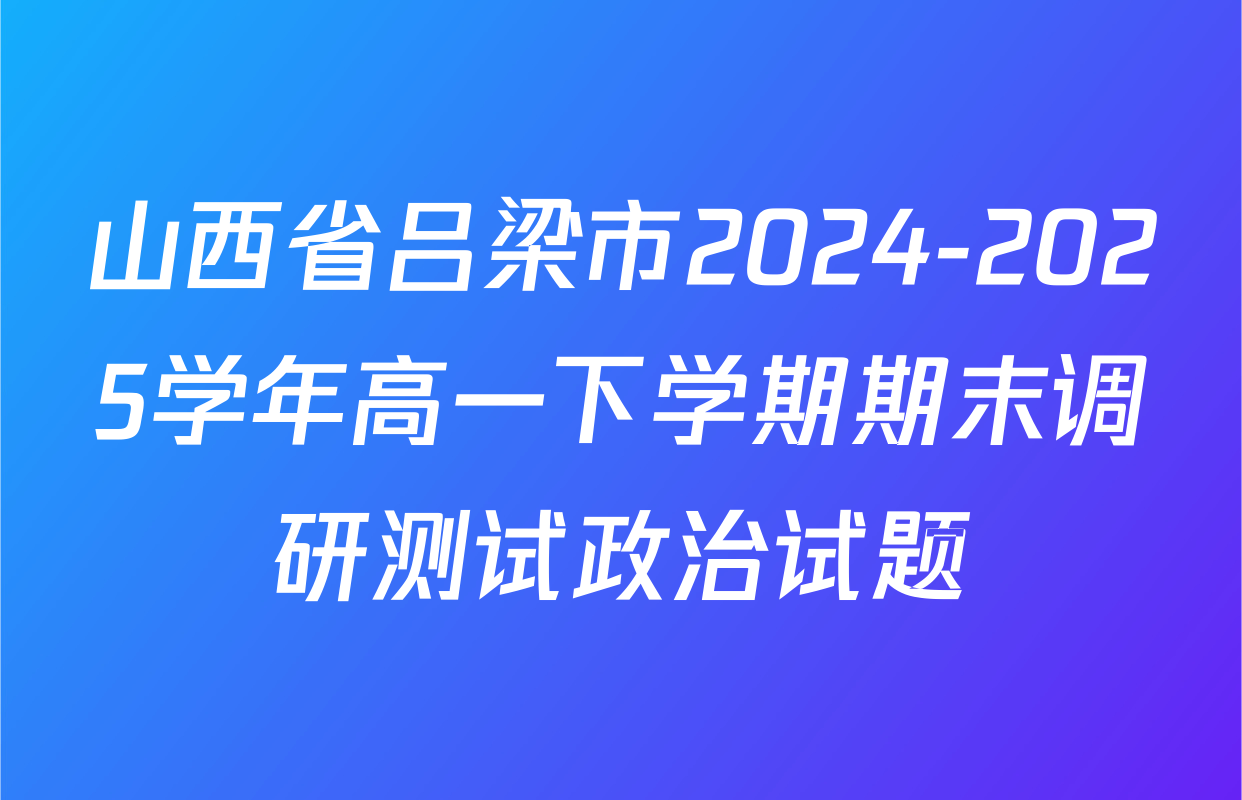 山西省吕梁市2024-2025学年高一下学期期末调研测试政治试题