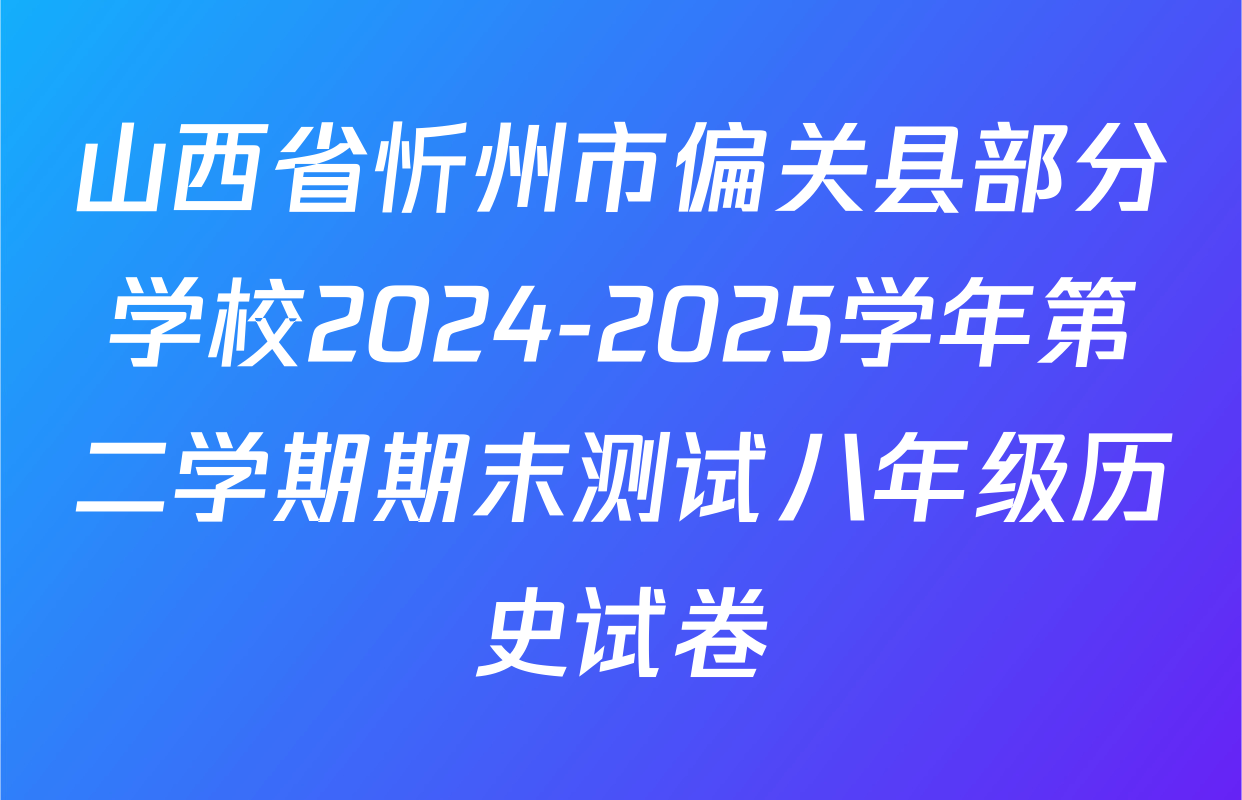 山西省忻州市偏关县部分学校2024-2025学年第二学期期末测试八年级历史试卷