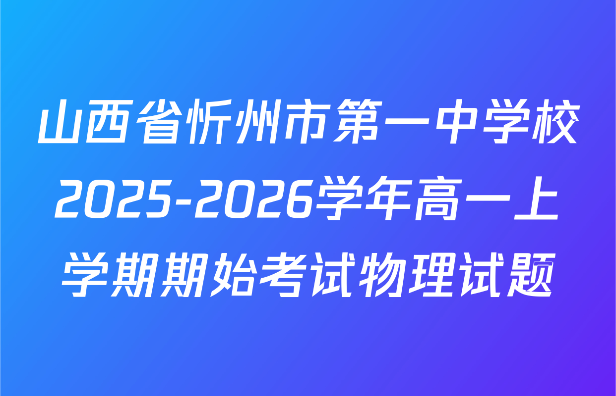 山西省忻州市第一中学校2025-2026学年高一上学期期始考试物理试题