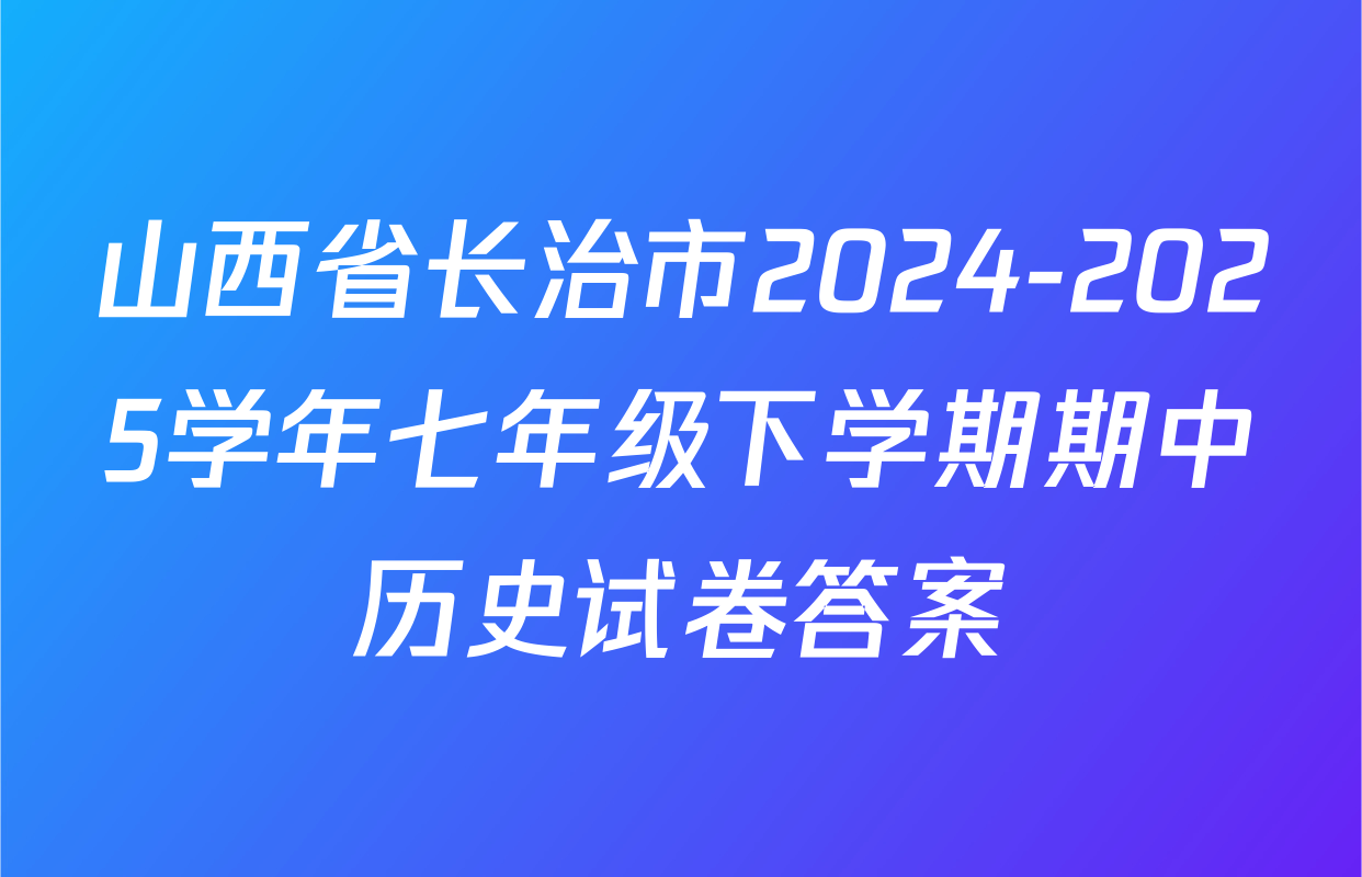山西省长治市2024-2025学年七年级下学期期中历史试卷答案