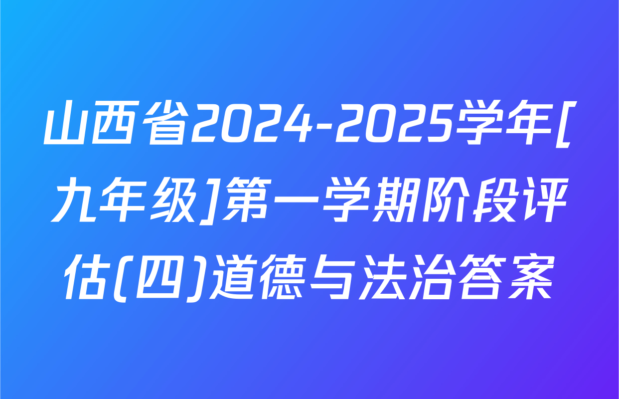 山西省2024-2025学年[九年级]第一学期阶段评估(四)道德与法治答案