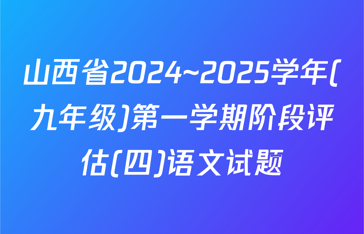 山西省2024~2025学年(九年级)第一学期阶段评估(四)语文试题