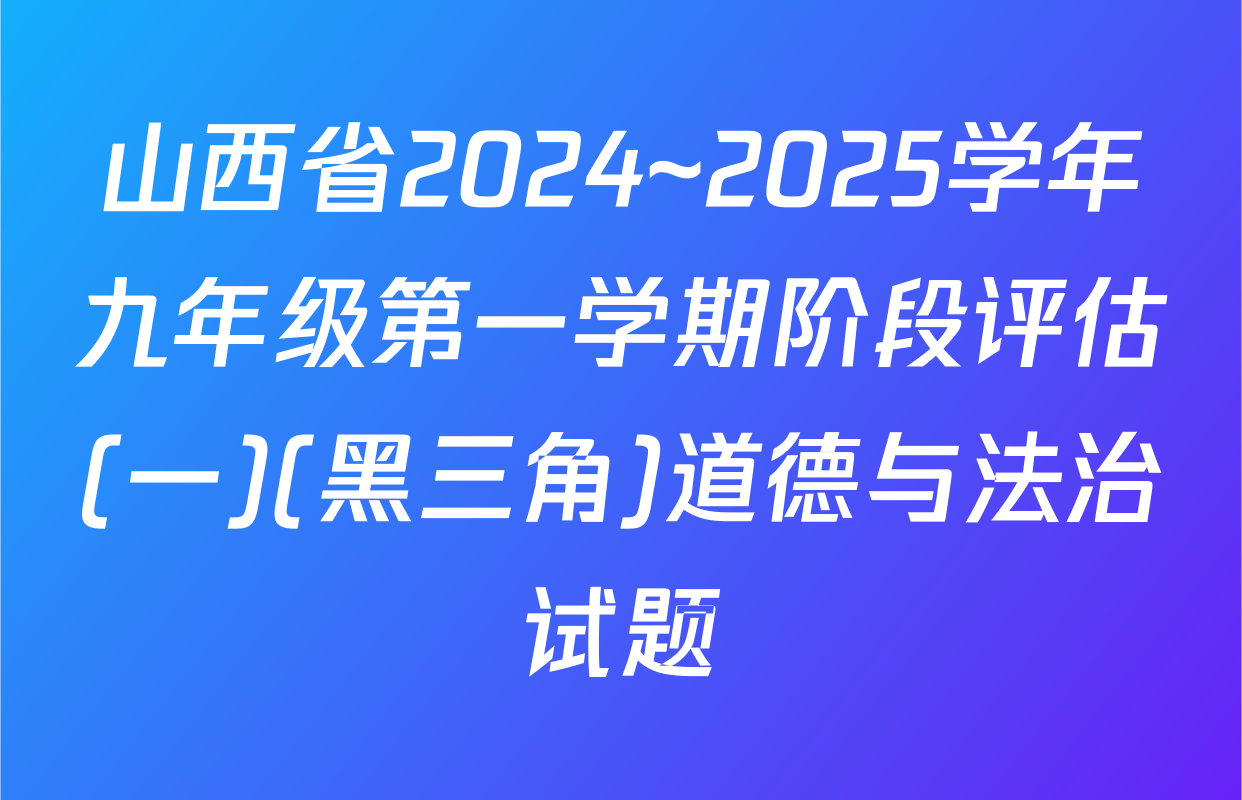 山西省2024~2025学年九年级第一学期阶段评估(一)(黑三角)道德与法治试题