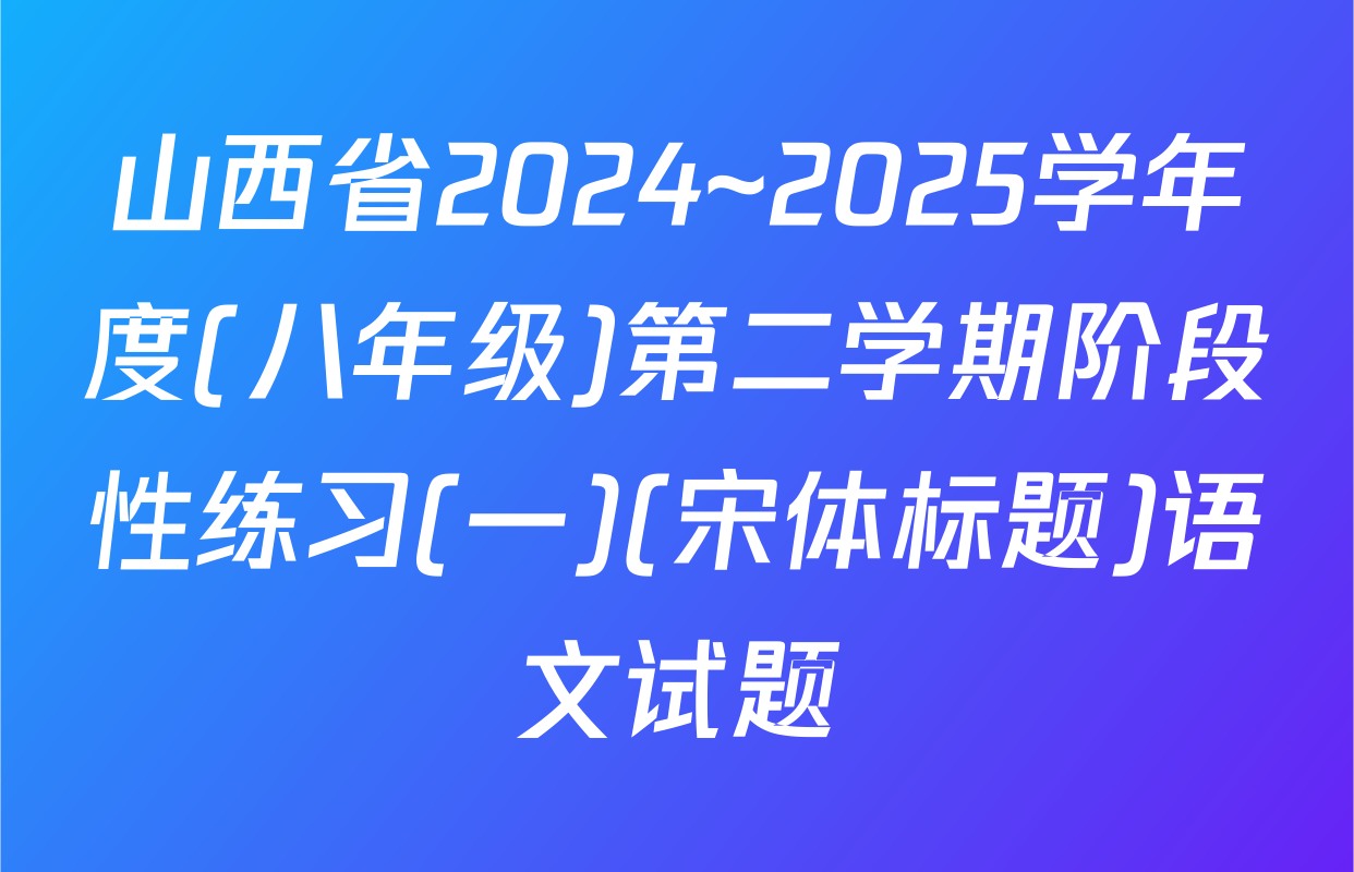 山西省2024~2025学年度(八年级)第二学期阶段性练习(一)(宋体标题)语文试题