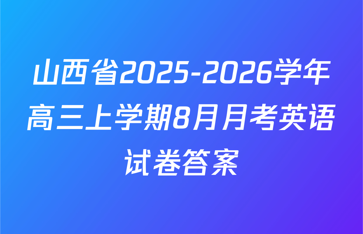 山西省2025-2026学年高三上学期8月月考英语试卷答案
