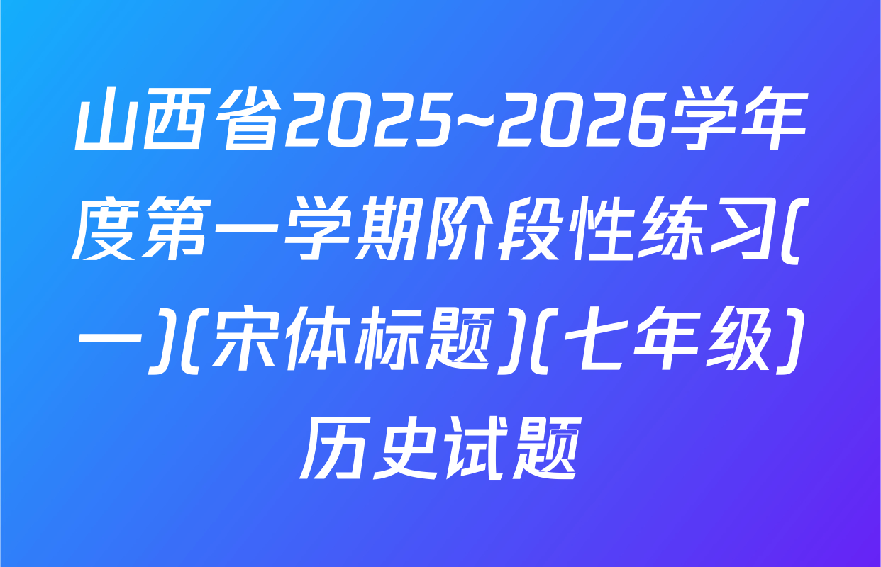 山西省2025~2026学年度第一学期阶段性练习(一)(宋体标题)(七年级)历史试题