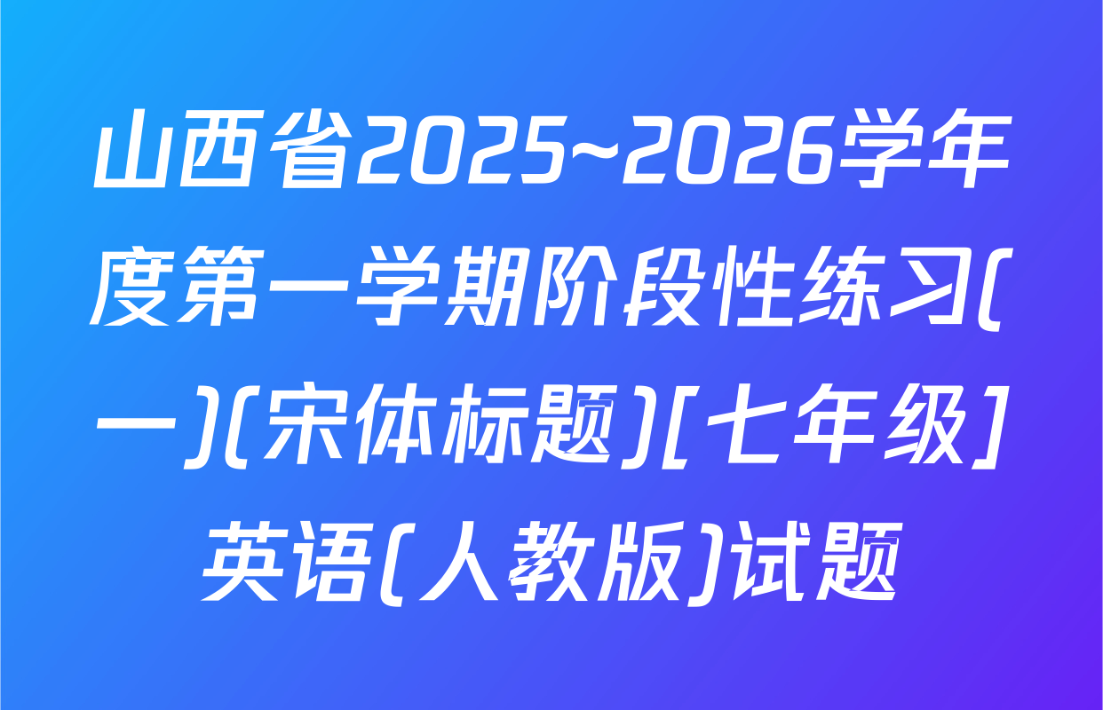 山西省2025~2026学年度第一学期阶段性练习(一)(宋体标题)[七年级]英语(人教版)试题
