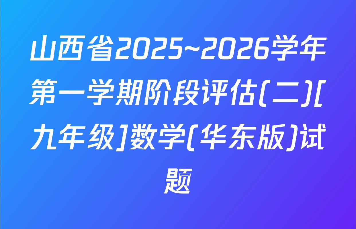 山西省2025~2026学年第一学期阶段评估(二)[九年级]数学(华东版)试题