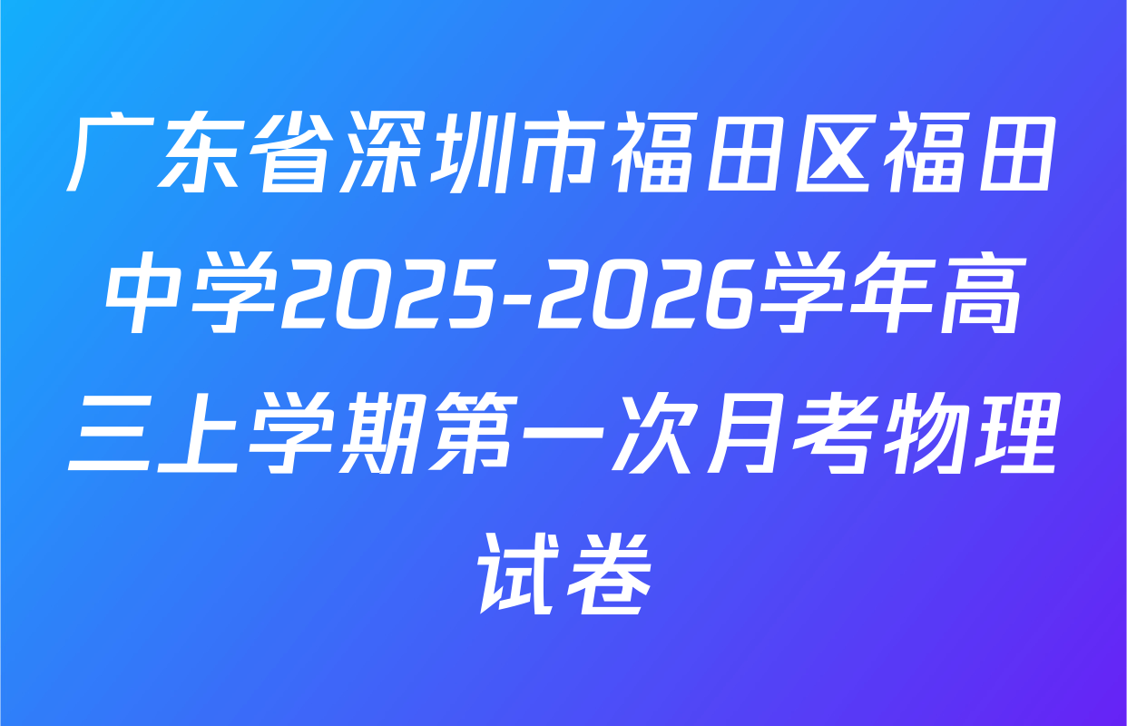 广东省深圳市福田区福田中学2025-2026学年高三上学期第一次月考物理试卷