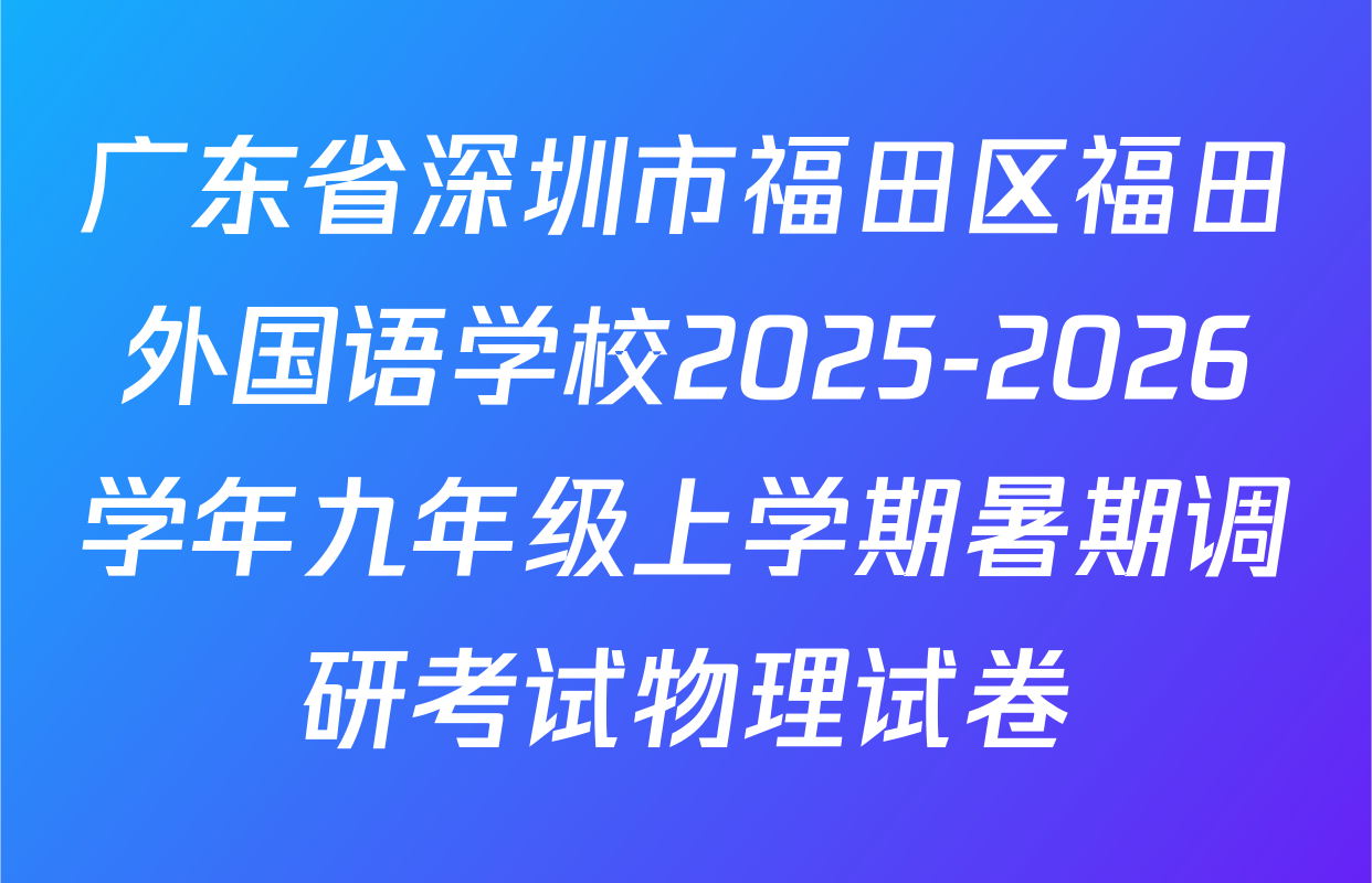 广东省深圳市福田区福田外国语学校2025-2026学年九年级上学期暑期调研考试物理试卷