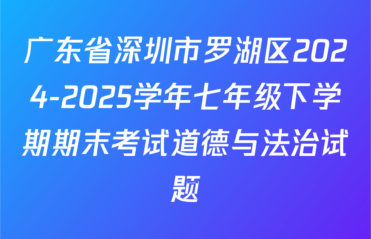 广东省深圳市罗湖区2024-2025学年七年级下学期期末考试道德与法治试题