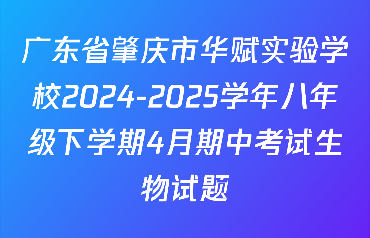 广东省肇庆市华赋实验学校2024-2025学年八年级下学期4月期中考试生物试题
