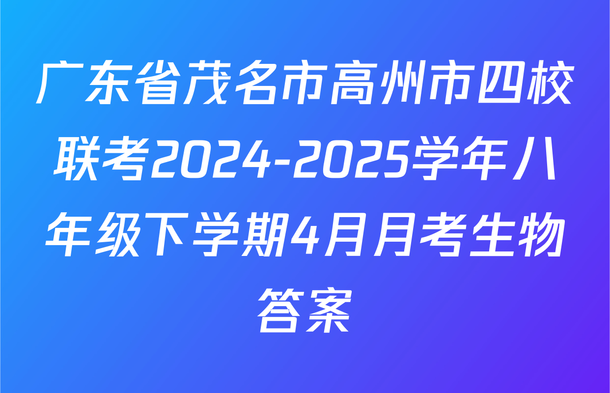 广东省茂名市高州市四校联考2024-2025学年八年级下学期4月月考生物答案