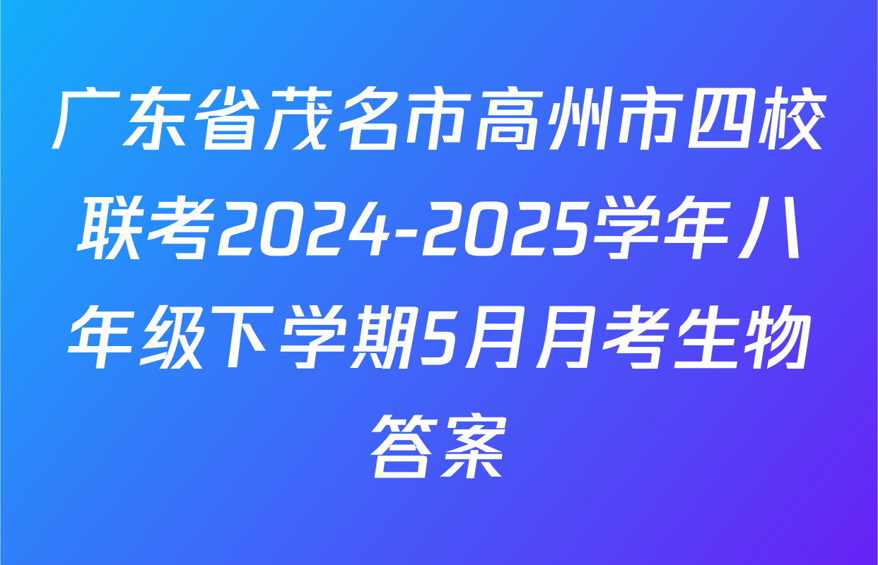 广东省茂名市高州市四校联考2024-2025学年八年级下学期5月月考生物答案