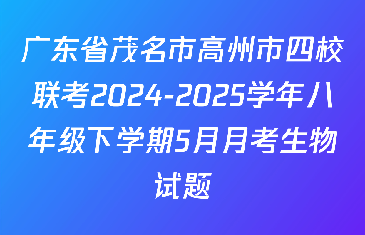 广东省茂名市高州市四校联考2024-2025学年八年级下学期5月月考生物试题