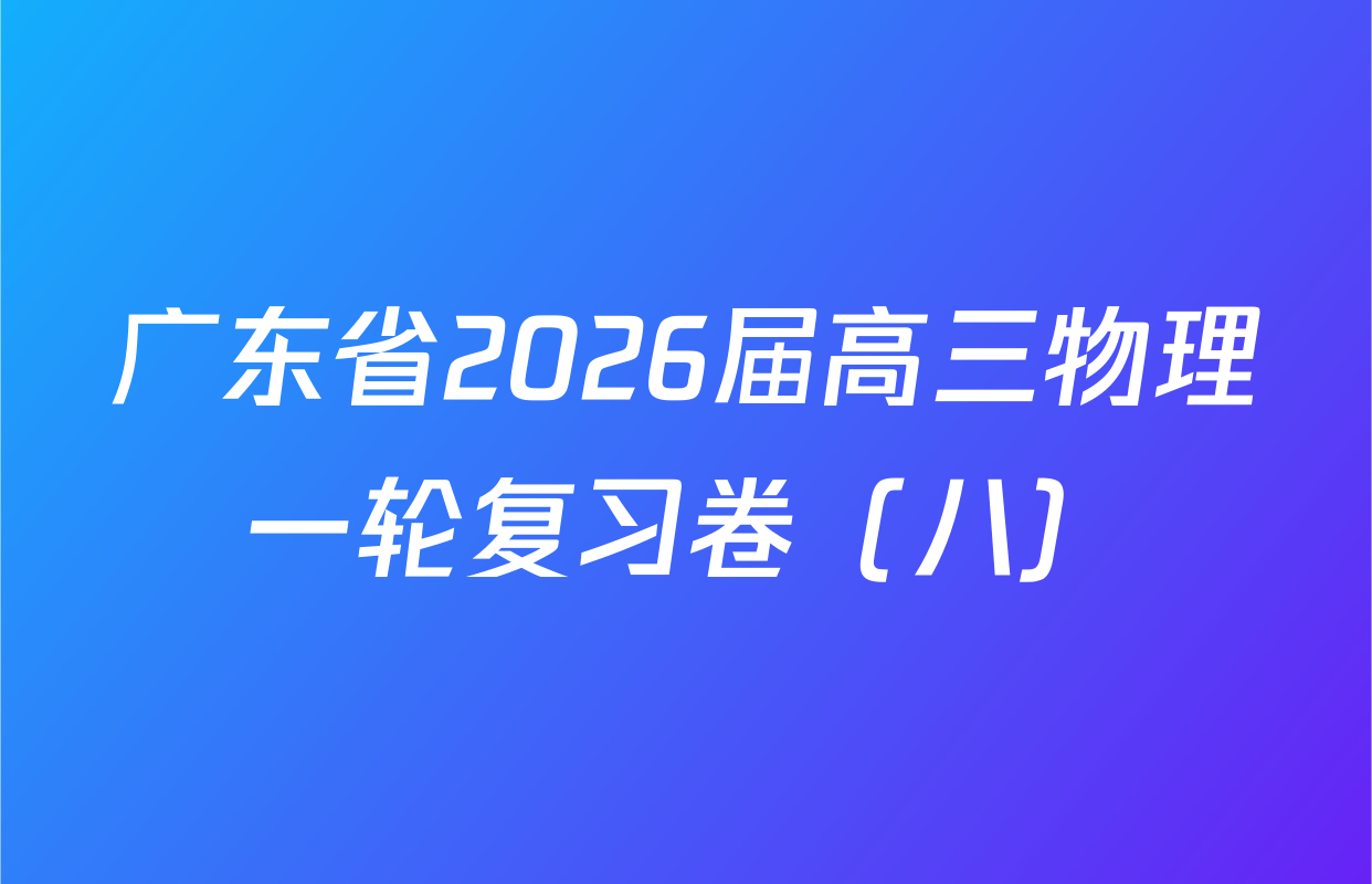 广东省2026届高三物理一轮复习卷（八）