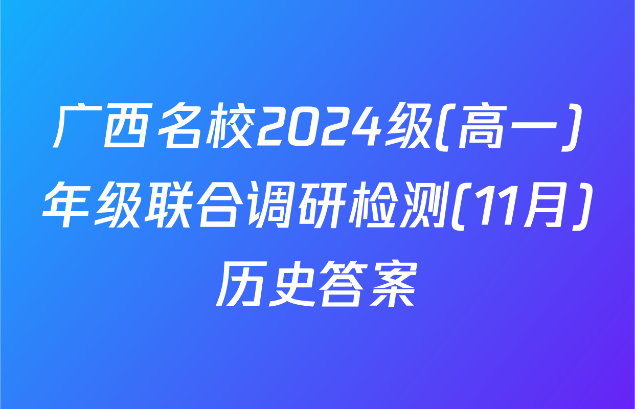 广西名校2024级(高一)年级联合调研检测(11月)历史答案