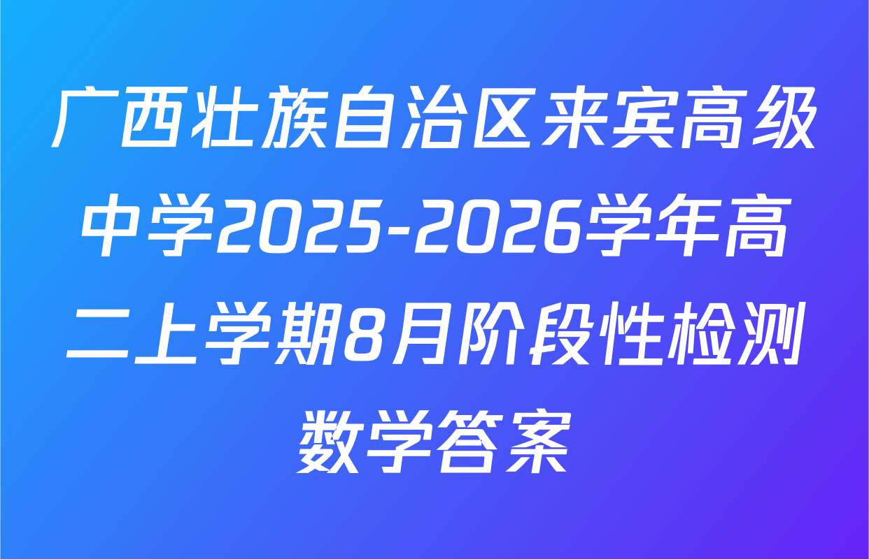 广西壮族自治区来宾高级中学2025-2026学年高二上学期8月阶段性检测数学答案